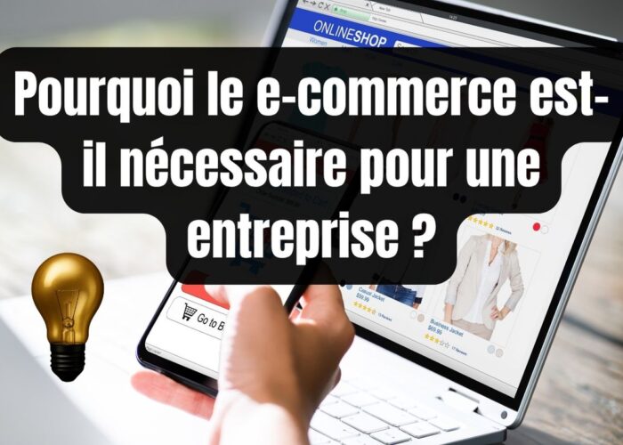 Pourquoi le e-commerce est-il nécessaire pour une entreprise ?