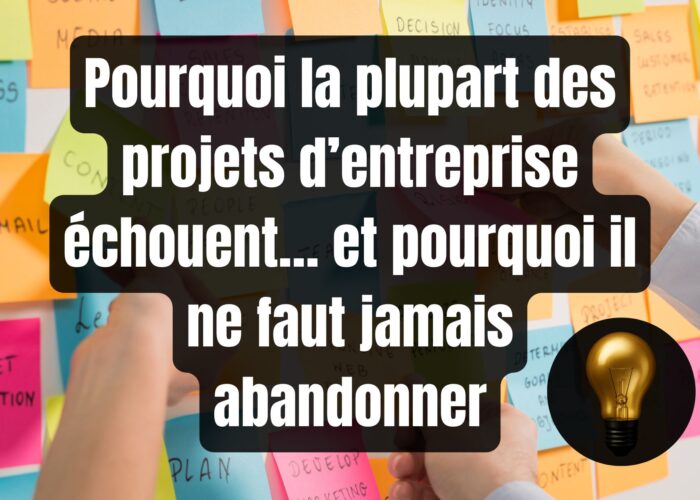 Pourquoi la plupart des projets d’entreprise échouent… et pourquoi il ne faut jamais abandonner